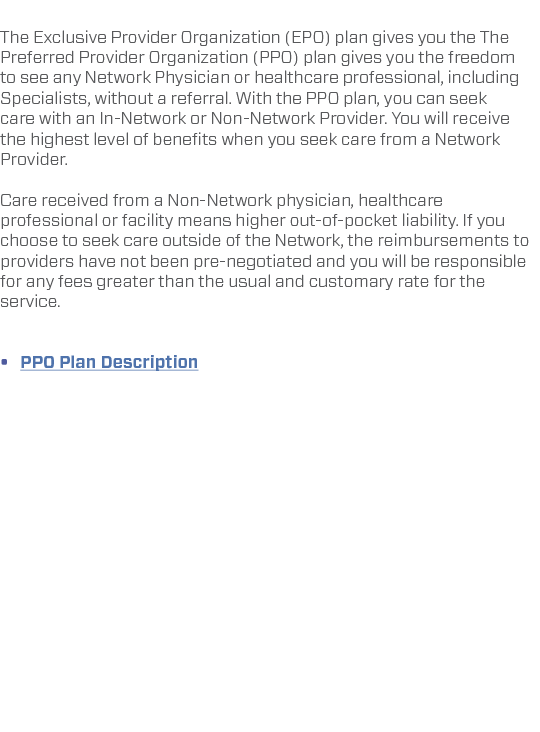  The Exclusive Provider Organization (EPO) plan gives you the The Preferred Provider Organization (PPO) plan gives yo...