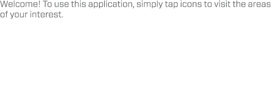 Welcome! To use this application, simply tap icons to visit the areas of your interest.